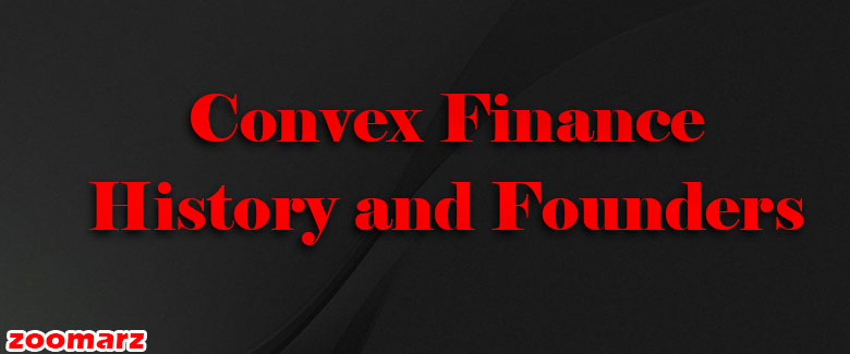 بررسی تاریخچه و معرفی بنیانگذاران کانوکس فایننس Convex Finance